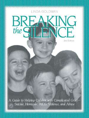 Breaking the Silence: A Guide to Helping Children with Complicated Grief - Suicide, Homicide, AIDS, Violence and Abuse de Linda Goldman