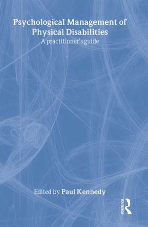 Psychological Management of Physical Disabilities: A Practitioner's Guide de Paul Kennedy