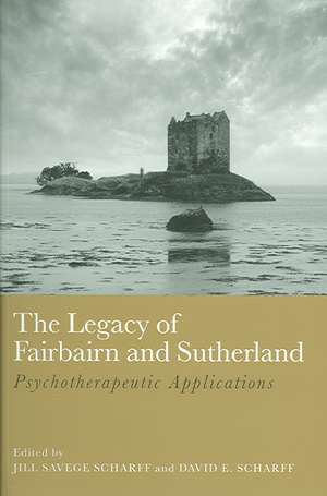 The Legacy of Fairbairn and Sutherland: Psychotherapeutic Applications de Jill Savege Scharff