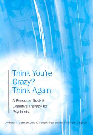 Think You're Crazy? Think Again: A Resource Book for Cognitive Therapy for Psychosis de Anthony P. Morrison