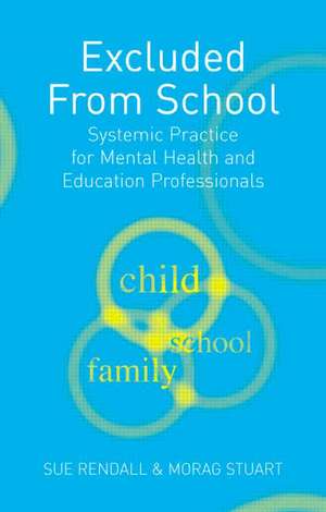 Excluded From School: Systemic Practice for Mental Health and Education Professionals de Sue Rendall