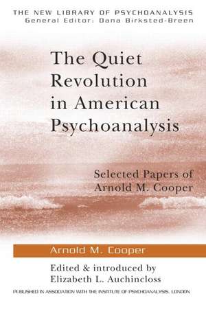 The Quiet Revolution in American Psychoanalysis: Selected Papers of Arnold M. Cooper de Arnold M. Cooper