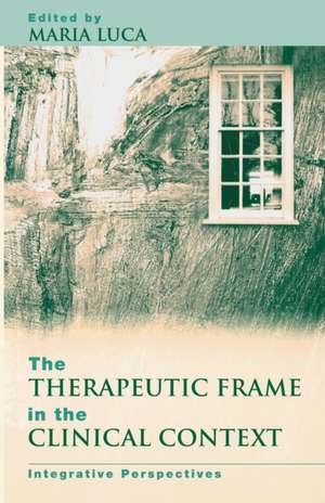 The Therapeutic Frame in the Clinical Context: Integrative Perspectives de Maria Luca