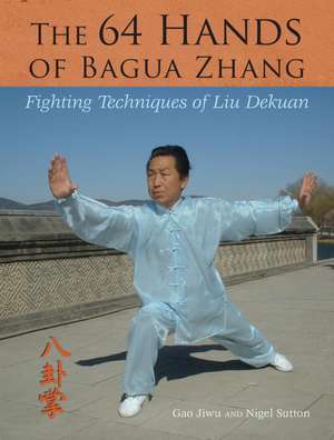 The 64 Hands of Bagua Zhang: Fighting Techniques of Liu Dekuan de Gao Jiwu