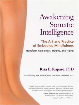 Awakening Somatic Intelligence: The Art and Practice of Embodied Mindfulness de Risa F. Kaparo