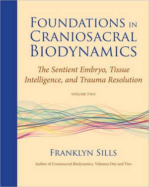 Foundations in Craniosacral Biodynamics, Volume Two de Franklyn Sills