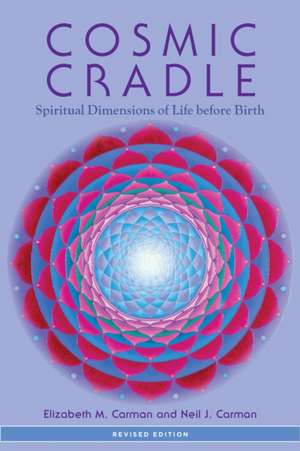 Cosmic Cradle: Spiritual Dimensions of Life Before Birth de Elizabeth M. Carman