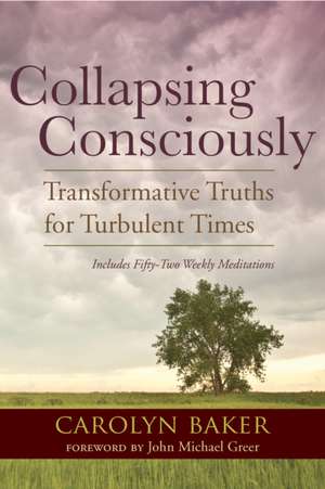 Collapsing Consciously: Transformative Truths for Turbulent Times de PhD Baker, Carolyn