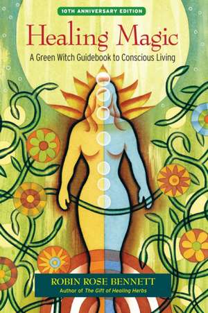 Healing Magic: A Green Witch Guidebook to Conscious Living de Robin Rose Bennett