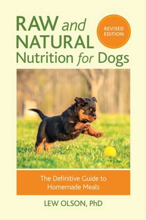 Raw and Natural Nutrition for Dogs, Revised Edition: The Definitive Guide to Homemade Meals de Lew Olson