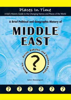 A Brief Political and Geographic History of the Middle East: Where Are... Persia, Babylon, and the Ottoman Empire de John Davenport