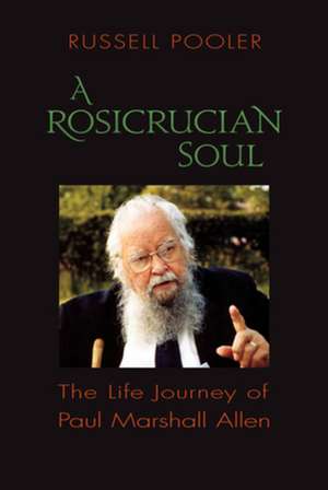 A Rosicrucian Soul: The Life Journey of Paul Marshall Allen de Russell Pooler