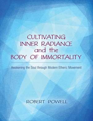 Cultivating Inner Radiance and the Body of Immortality de Robert Powell