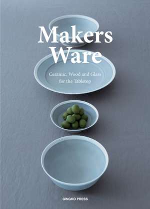 Makers Ware: Ceramic, Wood and Glass for the Tabletop de Wang Shaoqiang