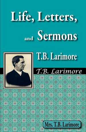 Life, Letters, and Sermons of T.B. Larimore de Mrs T. B. Larimore