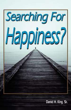 Searching for Happiness? de Sr. H. Daniel King