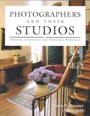 Photographers And Their Studios: Creating an Efficient and Profitable Workspace de Helen T Boursier