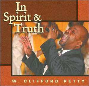 In Spirit & Truth de W. Clifford Petty