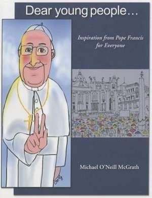 Dear Young People: Inspiration from Pope Francis for Everyone de Michael Bl McGrath