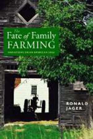 The Fate of Family Farming: Variations on an American Idea de Ronald Jager