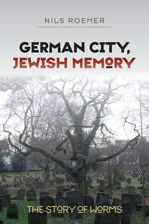 German City, Jewish Memory: The Story of Worms de Nils Roemer