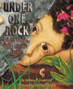 Under One Rock: Bugs, Slugs & Other Ughs de Anthony D. Fredericks