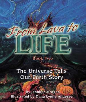 From Lava to Life: The Universe Tells Our Earth Story de Dana Lynne Andersen