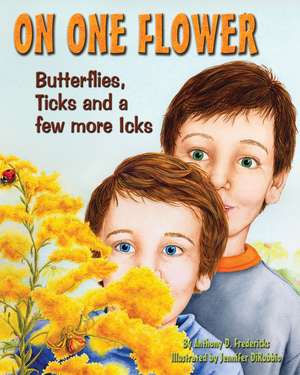 On One Flower: Butterflies, Ticks and a Few More Icks de Anthony D. Fredericks