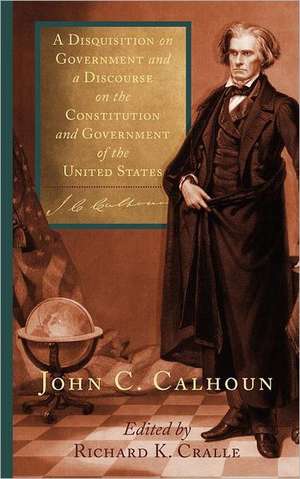 A Disquisition on Government and a Discourse on the Constitution and Government of the United States de John C. Calhoun