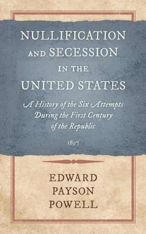 Nullification and Secession in the United States de Edward Payson Powell