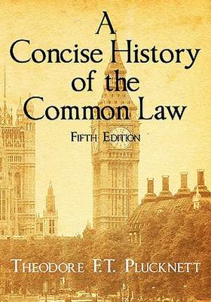 A Concise History of the Common Law. Fifth Edition. de Theodore Frank Thomas Plucknett