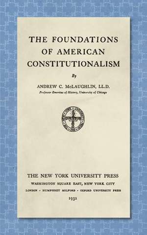 The Foundations of American Constitutionalism [1932] de Andrew C. Mclaughlin