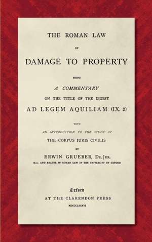 The Roman Law of Damage to Property (1886) de Erwin Grueber