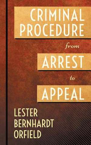 Criminal Procedure from Arrest to Appeal de Lester Bernhardt Orfield