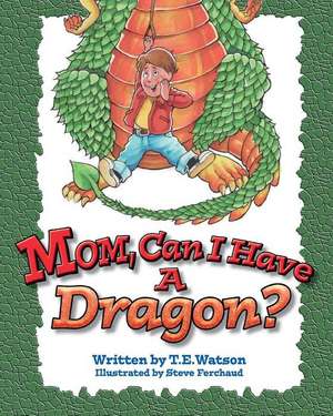 Mom Can I Have a Dragon? de T. E. Watson