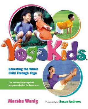 Yogakids: Educating the Whole Child Through Yoga de Marsha Wenig