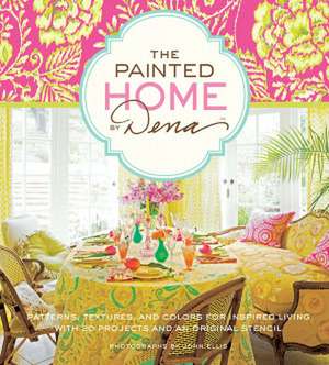 The Painted Home by Dena: Patterns, Textures, and Colors for Inspired Living with 20 Projects and an Original Stencil de Dena Fishbein