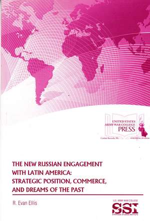 The New Russian Engagement with Latin America: Strategic Position, Commerce, and Dreams of the Past: Strategic Position, Commerce, and Dreams of the Past de Strategic Studies Institute (U.S.)