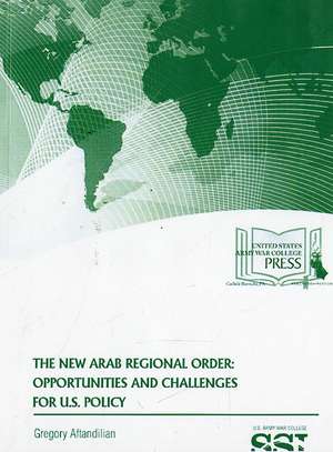 The New Arab Regional Order: Opportunities and Challenges for U.S. Policy de Gregory Aftandilian