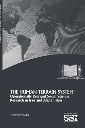 The Human Terrain System: Operationally Relevant Social Science Research in Iraq and Afghanistan de Dr. Christopher J. Sims Ph.D.