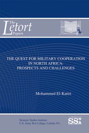 The Quest for Military Cooperation in North Africa: Prospects and Challenges de Mohammed El-Katiri