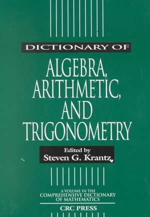 Dictionary of Algebra, Arithmetic, and Trigonometry de Steven G. Krantz