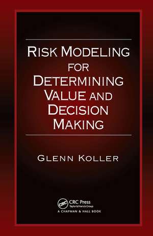 Risk Modeling for Determining Value and Decision Making de Glenn Koller