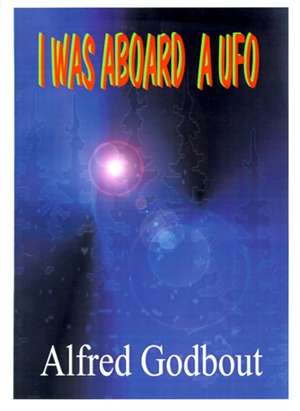 I Was Aboard a UFO de Alfred A. Godbout