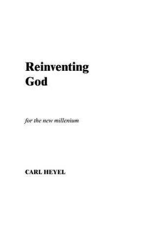 Reinventing God de Carl Heyel