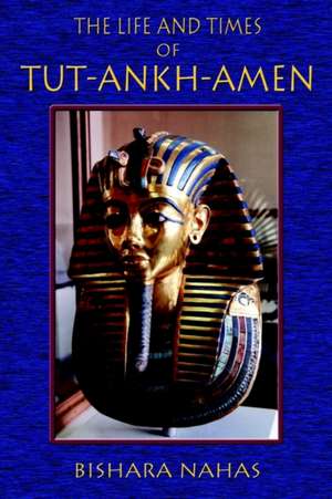 The Life and Times of Tut-Ankh-Amen de Bishara Nahas