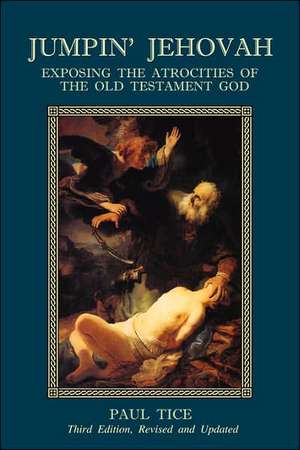 Jumpin' Jehovah: Exposing the Atrocities of the Old Testament God de Paul Tice