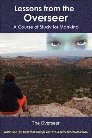 Lessons from the Overseer: A Course of Study for Mankind de The Overseer