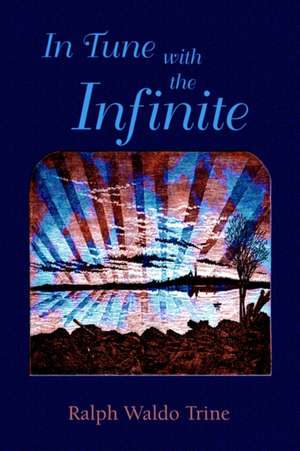 In Tune with the Infinite de Ralph Waldo Trine