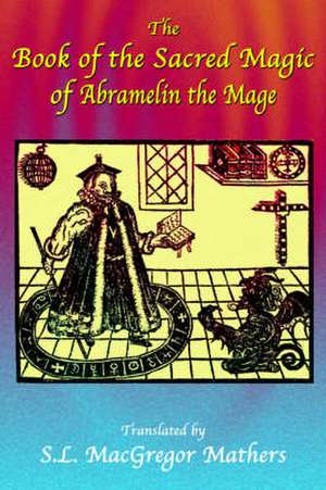 The Book of the Sacred Magic of Abramelin the Mage de S. L. MacGregor-Mathers